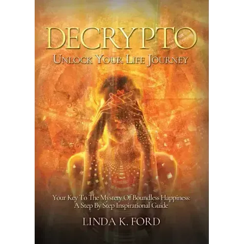 Decrypto: Unlock Your Life Journey: Your Key To The Mystery Of Boundless Happiness: A Step By Step Inspirational Guide - Paperback