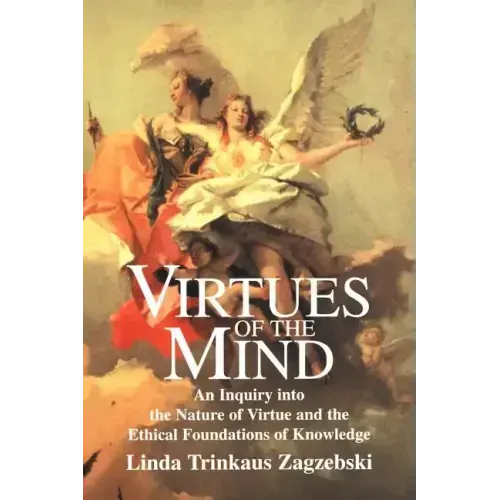 Virtues of the Mind: An Inquiry Into the Nature of Virtue and the Ethical Foundations of Knowledge - Paperback