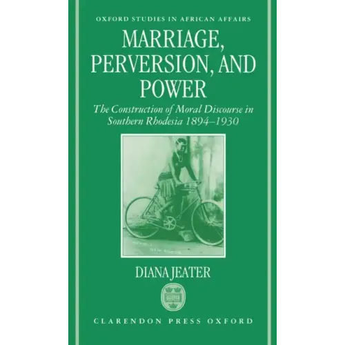 Marriage, Perversion, and Power: The Construction of Moral Discourse in Southern Rhodesia, 1894-1930 - Hardcover