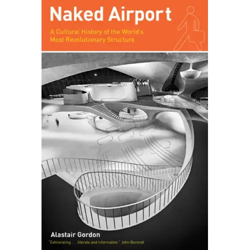 Naked Airport: A Cultural History of the World's Most Revolutionary Structure - Paperback