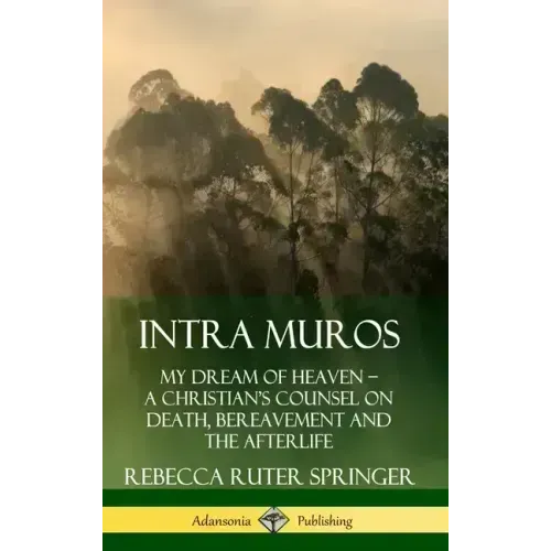 Intra Muros: My Dream of Heaven - A Christian's Counsel on Death, Bereavement and the Afterlife (Hardcover) - Hardcover