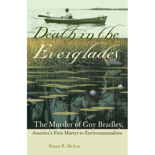Death in the Everglades: The Murder of Guy Bradley, America's First Martyr to Environmentalism - Paperback