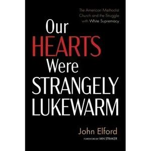 Our Hearts Were Strangely Lukewarm: The American Methodist Church and the Struggle with White Supremacy - Paperback