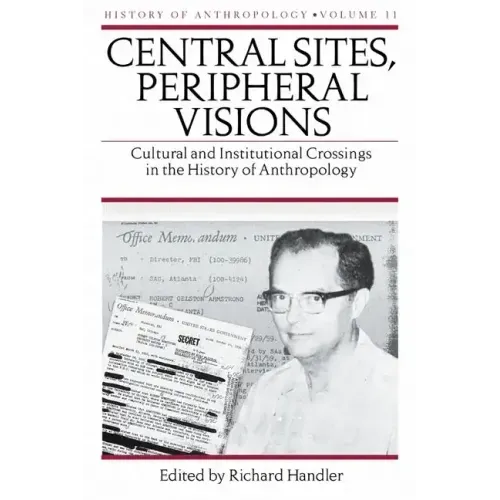 Central Sites, Peripheral Visions: Cultural and Institutional Crossings in the History of Anthropology Volume 11 - Hardcover