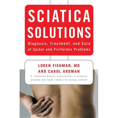 Sciatica Solutions: Diagnosis, Treatment, and Cure of Spinal and Piriformis Problems - Paperback