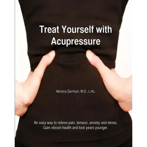 Treat Yourself with Acupressure: An easy way to relieve pain, tension, anxiety and stress. Gain vibrant health and look years younger. - Paperback