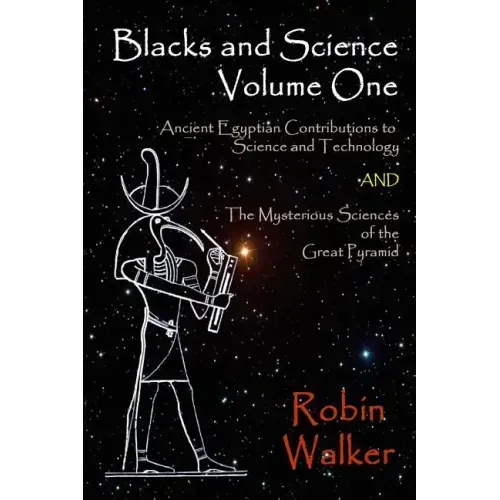 Blacks and Science Volume One: Ancient Egyptian Contributions to Science and Technology AND The Mysterious Sciences of the Great Pyramid - Paperback