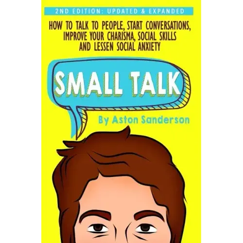 Small Talk: How to Talk to People, Improve Your Charisma, Social Skills, Conversation Starters & Lessen Social Anxiety - Hardcover