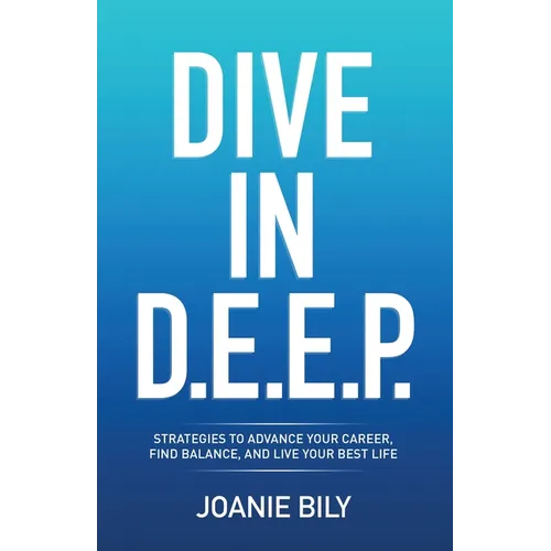 Dive in D.E.E.P.: Strategies to Advance Your Career, Find Balance, and Live Your Best Life - Paperback