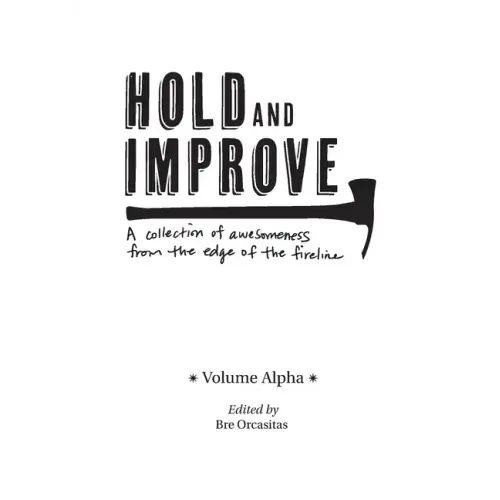 Hold and Improve -Volume Alpha-: A collection of awesomeness from the edge of the fireline - Paperback