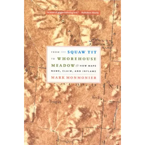 From Squaw Tit to Whorehouse Meadow: How Maps Name, Claim, and Inflame - Paperback