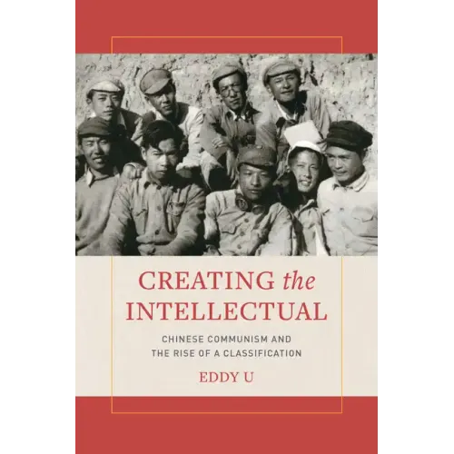 Creating the Intellectual: Chinese Communism and the Rise of a Classification - Paperback