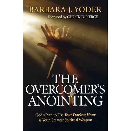 The Overcomer's Anointing: God's Plan to Use Your Darkest Hour as Your Greatest Spiritual Weapon - Paperback