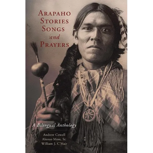Arapaho Stories, Songs, and Prayers: A Bilingual Anthology - Hardcover