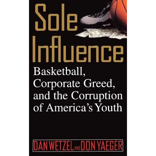 Sole Influence: Basketball, Corporate Greed, and the Corruption of America's Youth - Hardcover