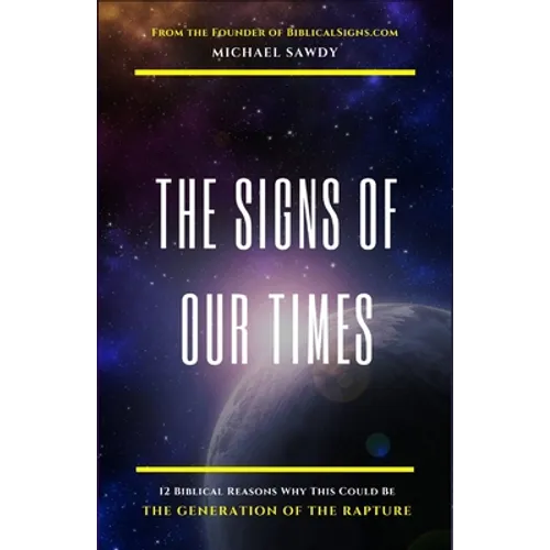 The Signs of Our Times: 12 Biblical Reasons Why This Could Be The Generation of The Rapture - Paperback