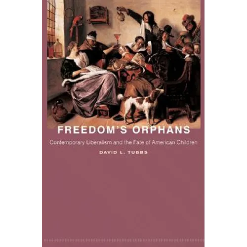 Freedom's Orphans: Contemporary Liberalism and the Fate of American Children