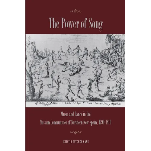 The Power of Song: Music and Dance in the Mission Communities of Northern New Spain, 1590-1810 - Hardcover
