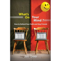 What's On Your Mind?: How To Defend Your Faith and Stay Friends