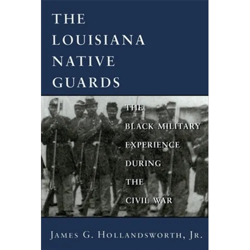 Louisiana Native Guards: The Black Military Experience During the Civil War - Paperback