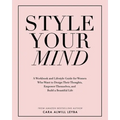 Style Your Mind: A Workbook and Lifestyle Guide For Women Who Want to Design Their Thoughts, Empower Themselves, and Build a Beautiful Life