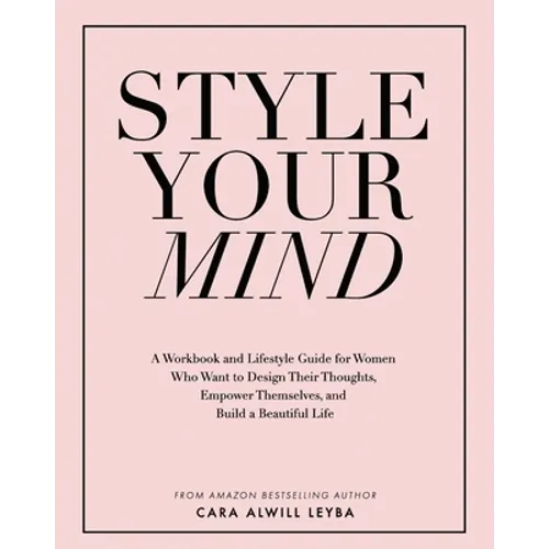 Style Your Mind: A Workbook and Lifestyle Guide For Women Who Want to Design Their Thoughts, Empower Themselves, and Build a Beautiful Life - Paperback