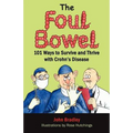 The Foul Bowel: 101 Ways to Survive and Thrive With Crohn's Disease