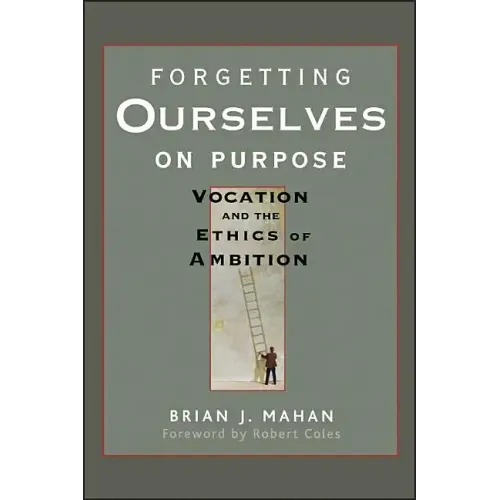 Forgetting Ourselves on Purpose: Vocation and the Ethics of Ambition - Paperback