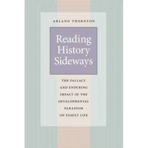 Reading History Sideways: The Fallacy and Enduring Impact of the Developmental Paradigm on Family Life - Paperback