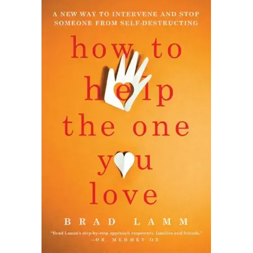 How to Help the One You Love: A New Way to Intervene and Stop Someone from Self-Destructing - Paperback