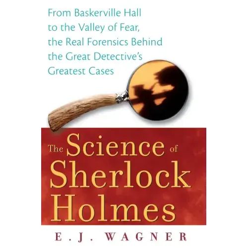 The Science of Sherlock Holmes: From Baskerville Hall to the Valley of Fear, the Real Forensics Behind the Great Detective's Greatest Cases - Paperback