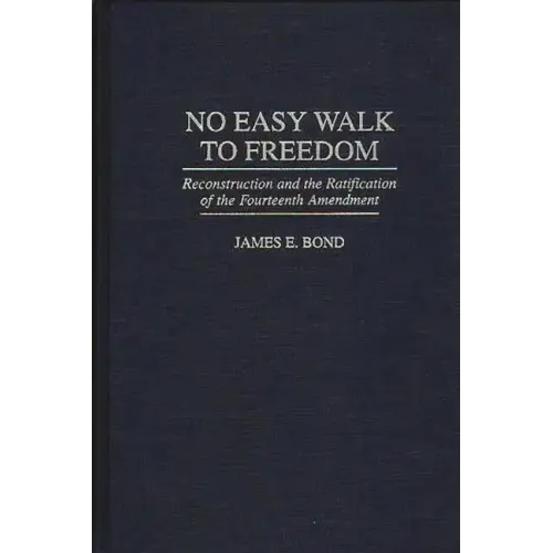 No Easy Walk to Freedom: Reconstruction and the Ratification of the Fourteenth Amendment - Hardcover