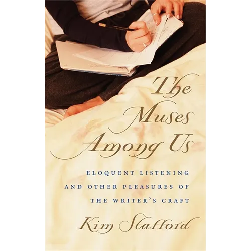 The Muses Among Us: Eloquent Listening and Other Pleasures of the Writer's Craft - Paperback
