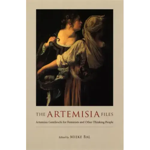 The Artemisia Files: Artemisia Gentileschi for Feminists and Other Thinking People - Paperback