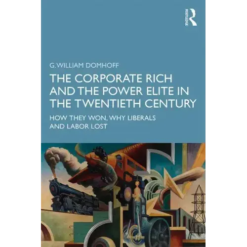 The Corporate Rich and the Power Elite in the Twentieth Century: How They Won, Why Liberals and Labor Lost - Paperback