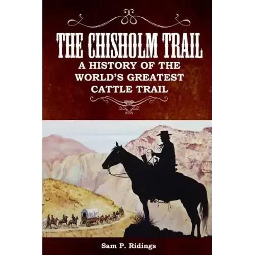 The Chisholm Trail: A History of the World's Greatest Cattle Trail - Paperback