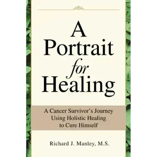 A Portrait for Healing: A Cancer Survivor's Journey Using Holistic Healing to Cure Himself - Paperback
