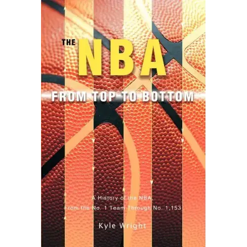 The NBA From Top to Bottom: A History of the NBA, From the No. 1 Team Through No. 1,153 - Paperback