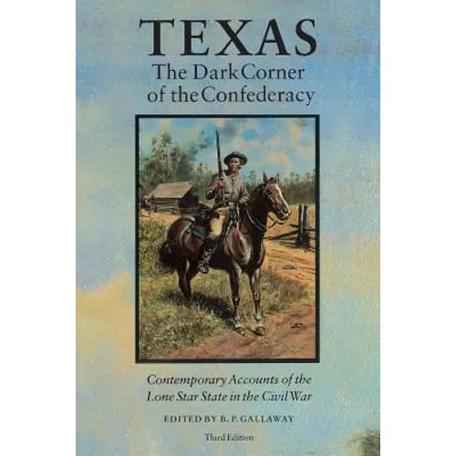 Texas, the Dark Corner of the Confederacy: Contemporary Accounts of the Lone Star State in the Civil War (Third Edition) - Paperback