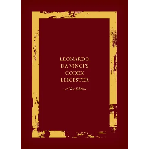 Leonardo Da Vinci's Codex Leicester: A New Edition: Volume I: The Codex - Hardcover