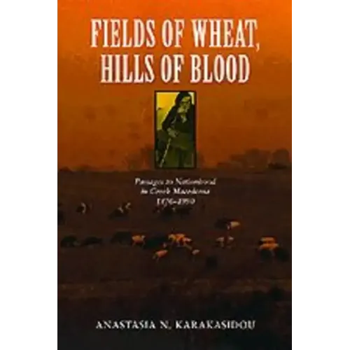 Fields of Wheat, Hills of Blood: Passages to Nationhood in Greek Macedonia, 1870-1990 - Paperback