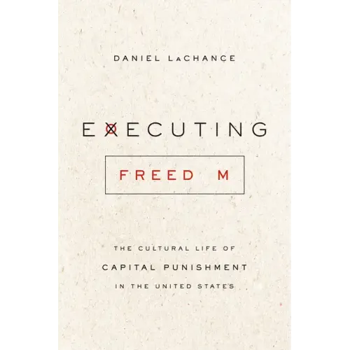 Executing Freedom: The Cultural Life of Capital Punishment in the United States - Paperback