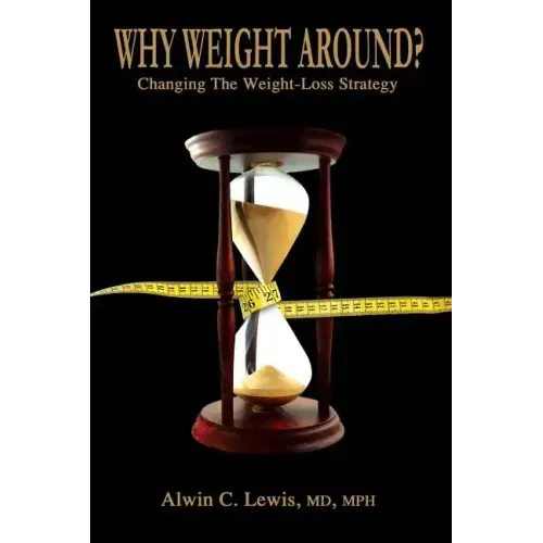 Why Weight Around? Changing The Weight Loss Strategy - Paperback