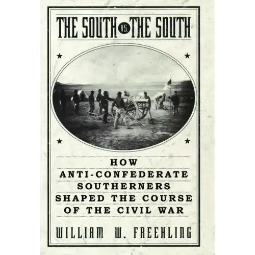 The South vs. The South: How Anti-Confederate Southerners Shaped the Course of the Civil War - Paperback