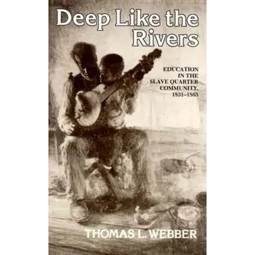 Deep Like the Rivers: Education in the Slave Quarter Community, 1831-1865 - Paperback
