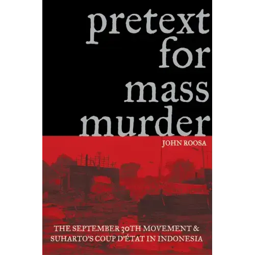 Pretext for Mass Murder: The September 30th Movement and Suharto's Coup d'Etat in Indonesia - Paperback