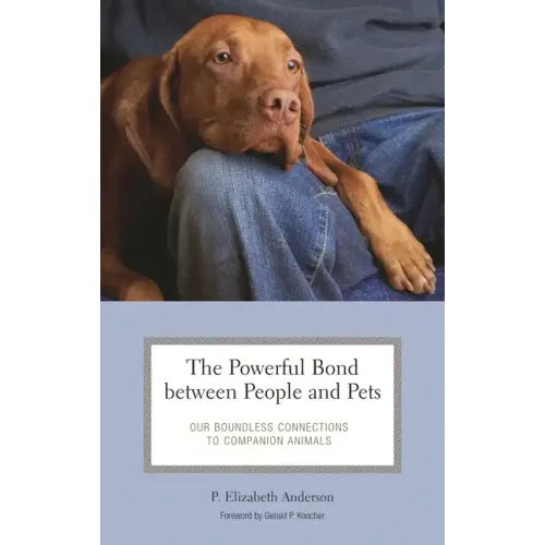 The Powerful Bond between People and Pets: Our Boundless Connections to Companion Animals - Hardcover