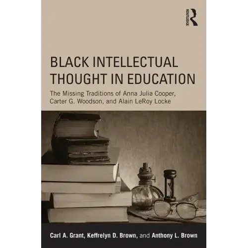 Black Intellectual Thought in Education: The Missing Traditions of Anna Julia Cooper, Carter G. Woodson, and Alain Leroy Locke - Paperback