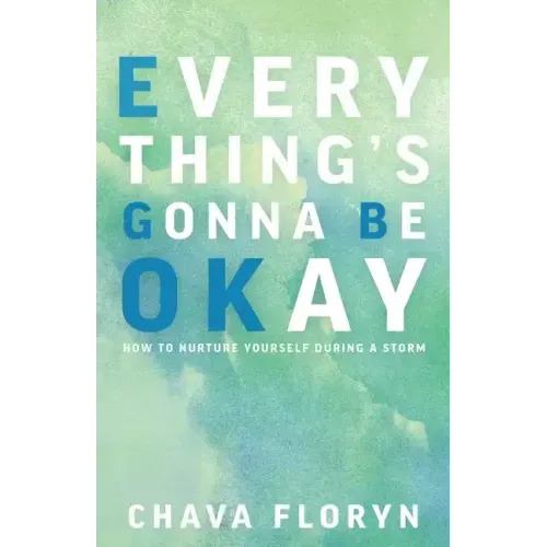 Everything's Going To Be Okay: How To Nurture Yourself During a Storm - Paperback