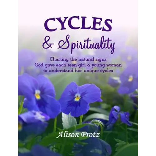Cycles & Spirituality: Charting the natural signs God gave each teen girl & young woman to understand her unique cycles - Paperback